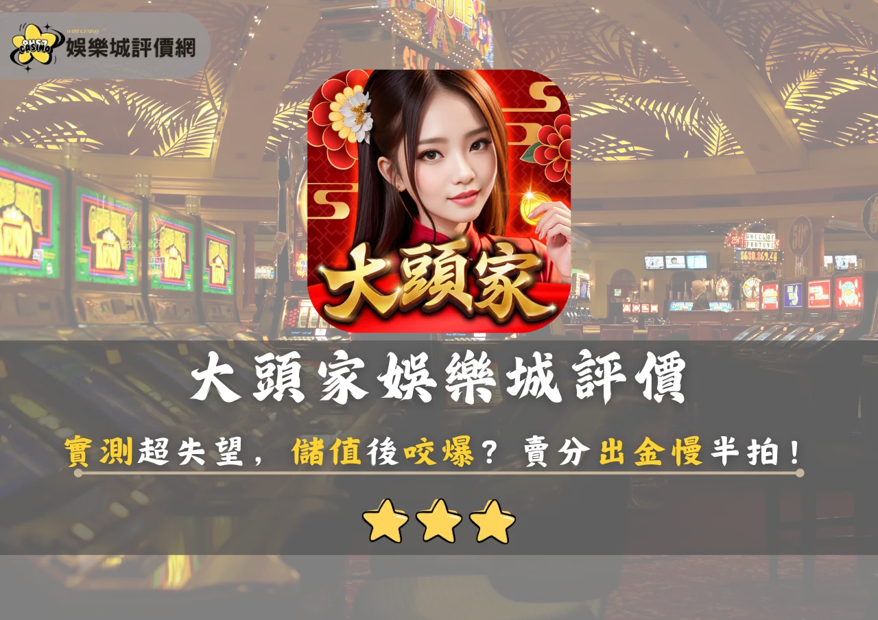 大頭家娛樂城評價：實測超失望，儲值後咬爆？賣分出金慢半拍！