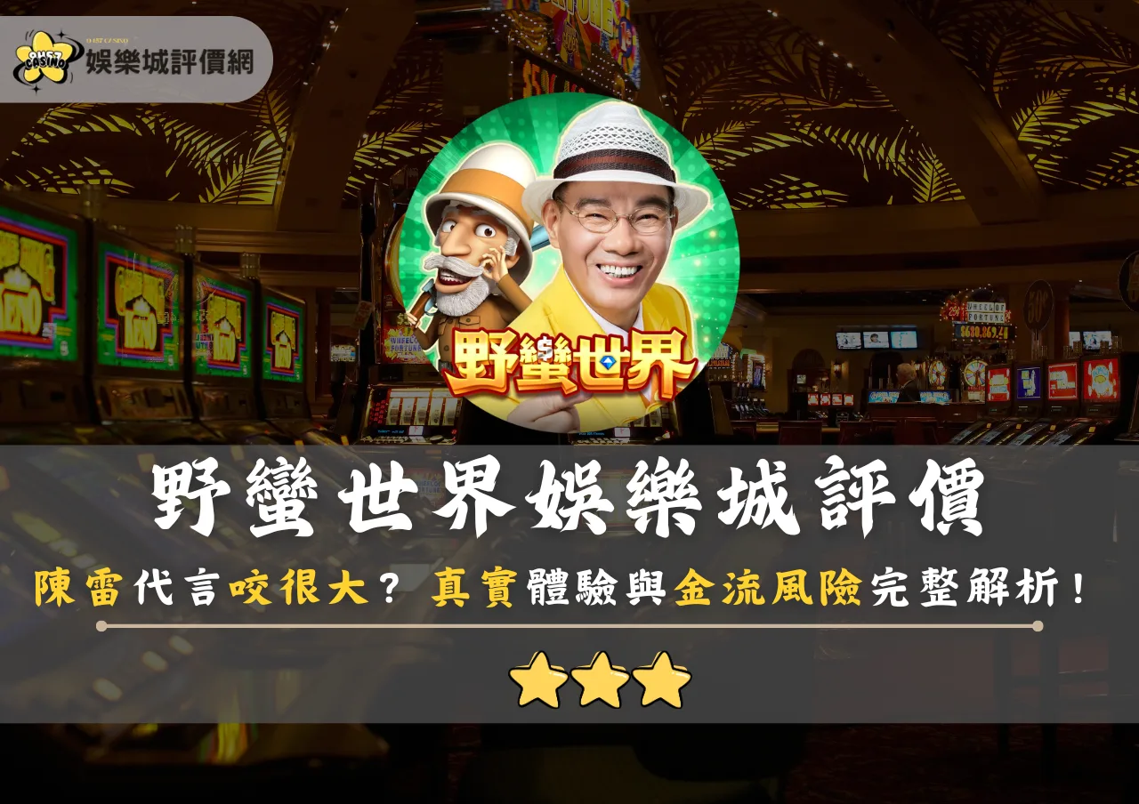 野蠻世界娛樂城評價：陳雷代言咬很大？真實體驗與金流風險完整解析！