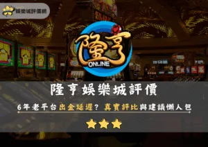隆亨娛樂城評價曝光｜6年老平台出金延遲？真實評比與建議懶人包