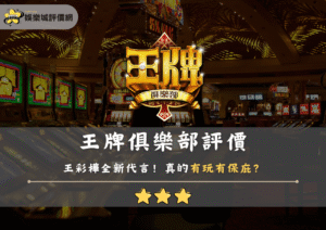 王牌俱樂部評價：王彩樺全新代言！真的有玩有保庇？