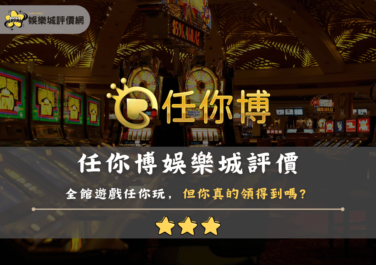 任你博娛樂城評價：全館遊戲任你玩，但你真的領得到嗎？