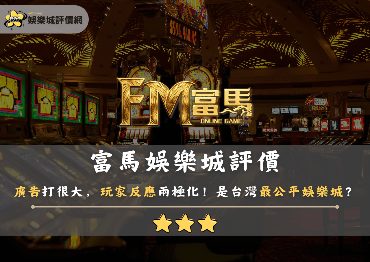 富馬娛樂城評價：廣告打很大，玩家反應兩極化！是台灣最公平娛樂城？